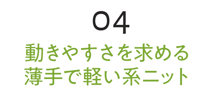 04 動きやすさを求める薄手で軽い系ニット