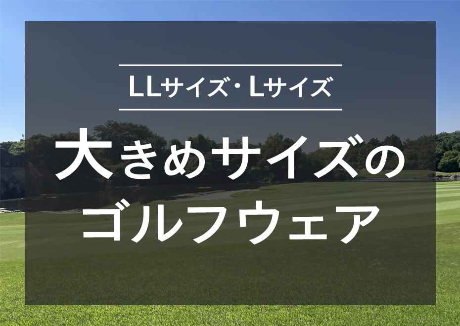 LLサイズ・Lサイズがある大きめサイズのゴルフウェア